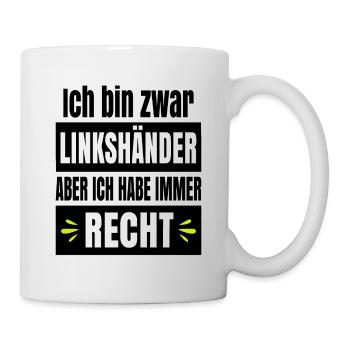 Ich bin zwar Linkshänder aber ich habe immer recht - Tasse - Weiß - Rechts