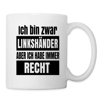 Ich bin zwar Linkshänder aber ich habe immer recht - Tasse - Weiß - Rechts
