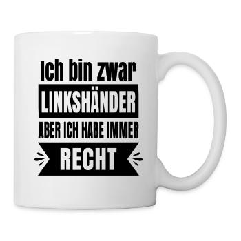 Ich bin zwar Linkshänder aber ich habe immer recht - Tasse - Weiß - Rechts
