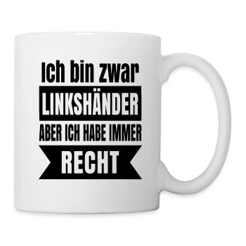 Ich bin zwar Linkshänder aber ich habe immer recht - Tasse - Weiß - Rechts