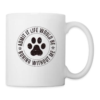 Gib es zu, das Leben wäre langweilig ohne mich, lustig - Tasse - Weiß - Rechts