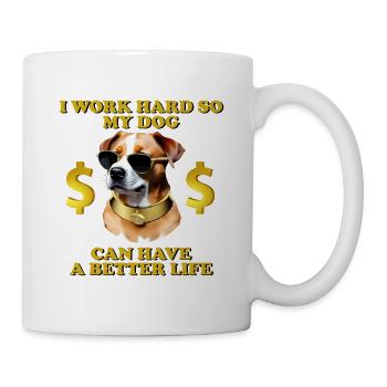 Ich arbeite hart, damit mein Hund ein besseres Leben haben kann - Tasse - Weiß - Rechts