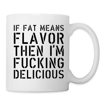 If fat means flavor then I’m fucking delicious - Tasse - Weiß - Rechts