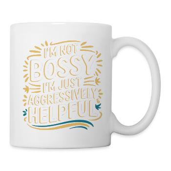 I'm Not Bossy I'm Just Aggressively Helpful 9 - Tasse - Weiß - Rechts