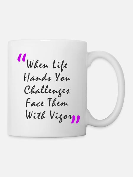 When Life Hands You Challenge Face Them With Vigor - Tasse - Weiß