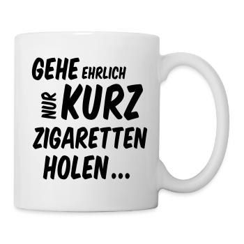 Spruch Gehe Ehrlich Nur Kurz Zigaretten Holen - Tasse - Weiß - Rechts