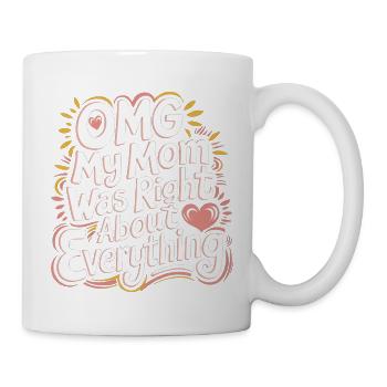 OMG My Mom Was Right About Everything 11 - Tasse - Weiß - Rechts