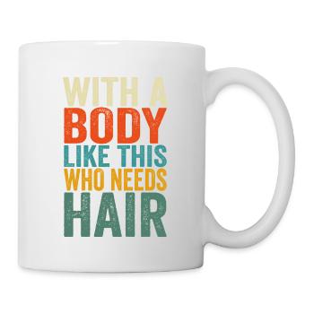 Mit einem Körper wie diesem, der Haare braucht kahlen Vater - Tasse - Weiß - Rechts