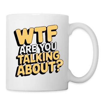 WTF Are You Talking About, Funny Saying  - Mug - white - Right