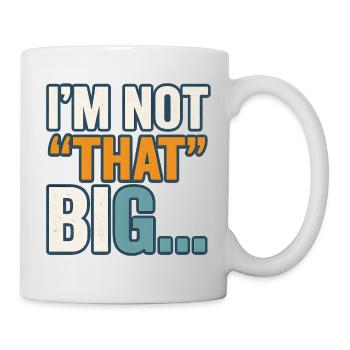 I'm Not That Big Quote Funny Joke  - Mug - white - Right