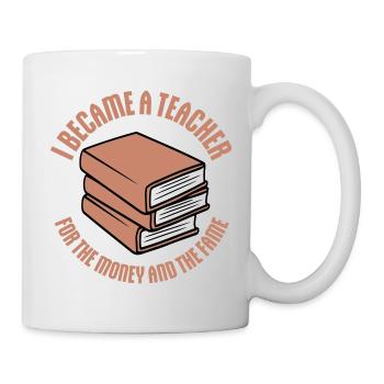 I Became Teacher for the Money and Fame Joke Logo - Mug - white - Right