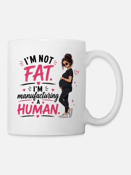 I'm Not Fat I'm Manufacturing A Human - Tasse - Weiß