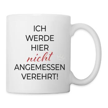 Ich werde hier nicht angemessen verehrt - Tasse - Weiß - Rechts