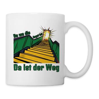 Da wo die Angst ist, da ist der Weg! - Tasse - Weiß - Rechts