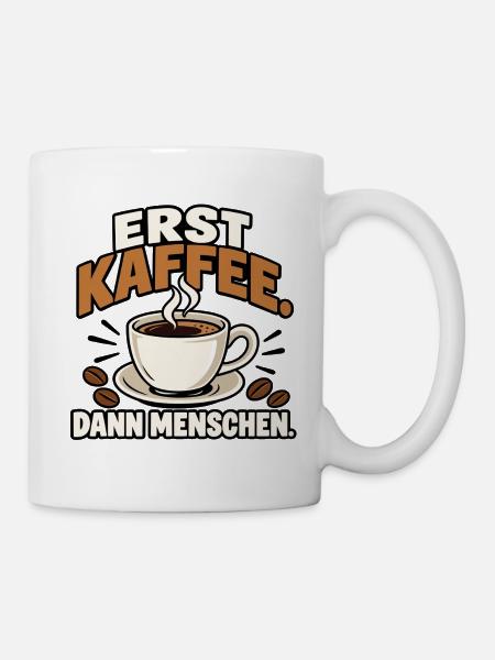 Erst Kaffee. Dann Menschen. - Tasse - Weiß