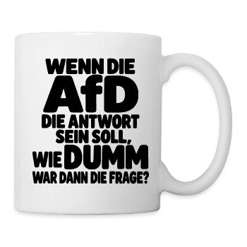 Wenn die AfD die Antwort ist – Satirischer Spruch - Tasse - Weiß - Rechts