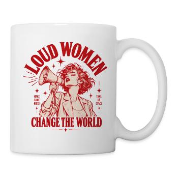Loud Women Change The World - Feministisch Frauen - Tasse - Weiß - Rechts
