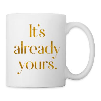 It's already yours - Tasse - Weiß - Rechts