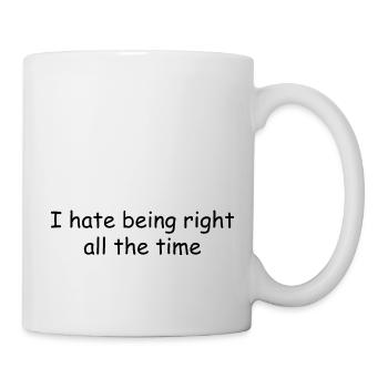 I hate being right all the time - Tasse - Weiß - Rechts