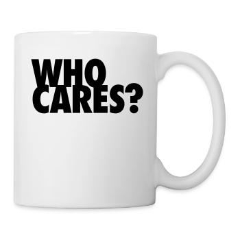 WHO CARES? Wen juckts? So what? Na und? egoistisch - Tasse - Weiß - Rechts