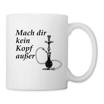 Mach dir kein Kopf außer-Shisha - Tasse - Weiß - Rechts