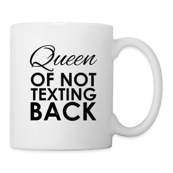 QUEEN of not texting back - Prinzessin Smartphone - Tasse - Weiß - Rechts