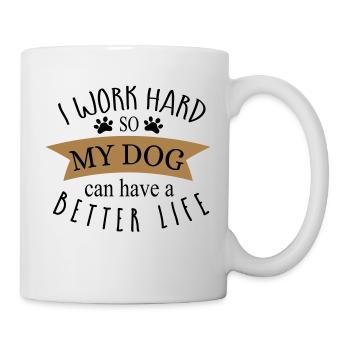 I WORK HARD SO MY DOG CAN HAVE A BETTER LIFE! - Mug - white - Right