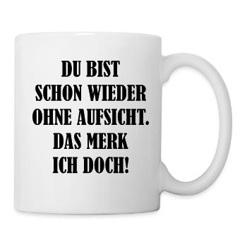 Schon Wieder Ohne Aufsicht Merk Ich Doch Fun Humor - Tasse - Weiß - Rechts