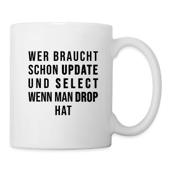 Wer braucht schon UPDATE und SELECT, wenn man DROP - Tasse - Weiß - Rechts