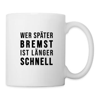 Wer später bremst ist länger schnell - Tasse - Weiß - Rechts