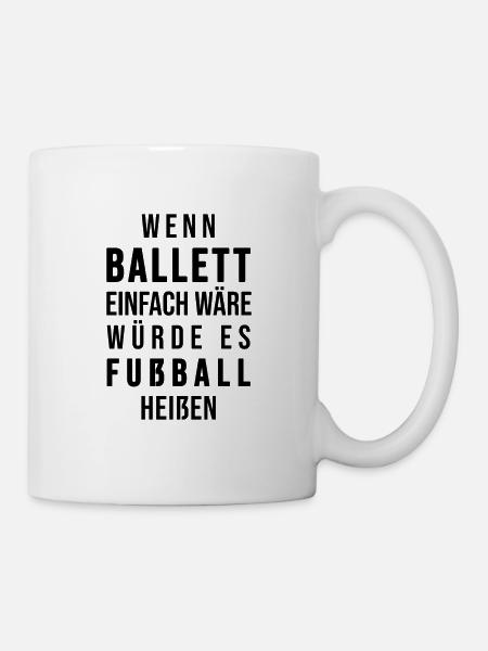 Wenn Ballett einfach wäre würde es Fußball heißen - Tasse - Weiß