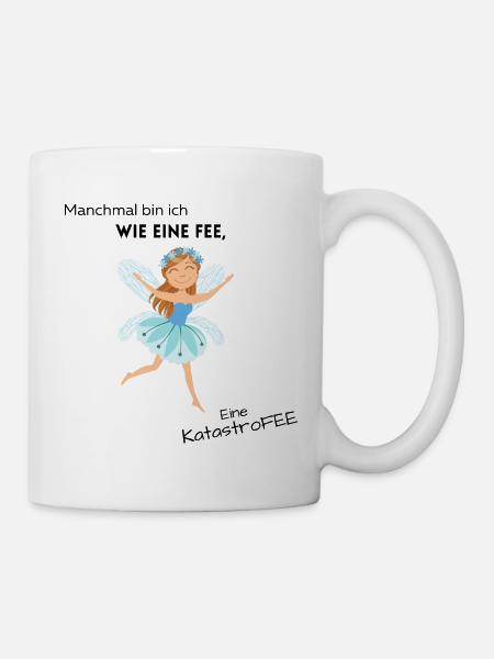 Manchmal bin ich wie eine Fee, eine Katastrofee - Tasse - Weiß