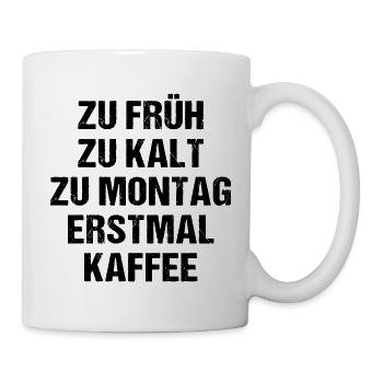 Zu Früh Zu Kalt Zu Montag Erstmal Kaffee - Tasse - Weiß - Rechts