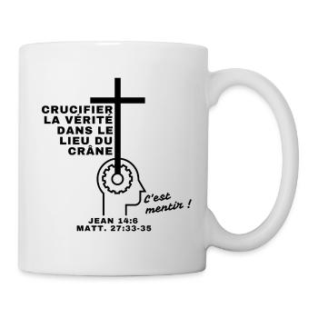 crucifier la vérité c'est mentir ! - Mug blanc - blanc - Droite