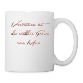 Vertrauen ist die stillste Form von Mut - Tasse - Weiß - Rechts