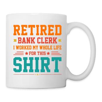 Retired Bank Clerk I Worked My Whole Life For This - Tasse - Weiß - Rechts