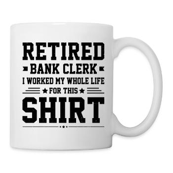 Retired Bank Clerk I Worked My Whole Life For This - Tasse - Weiß - Rechts