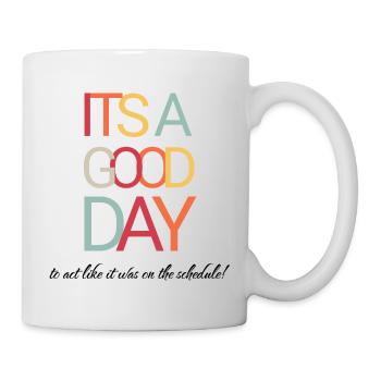 It's a Good Day To Act Like It Was On The Schedule - Mug - white - Right