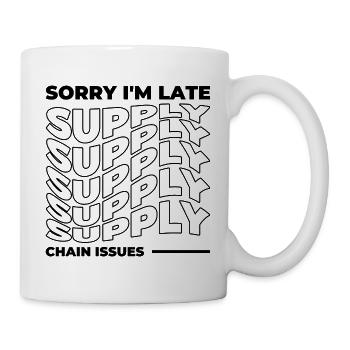 Sorry I'm Late. Supply Chain Issues - Tasse - Weiß - Rechts