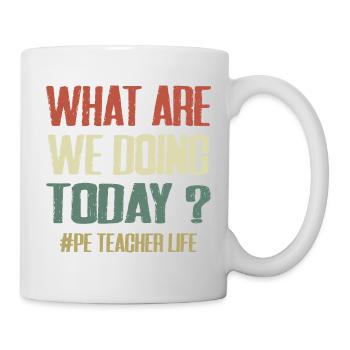 What Are We Doing Today - PE Teacher Life Funny - Mug - white - Right