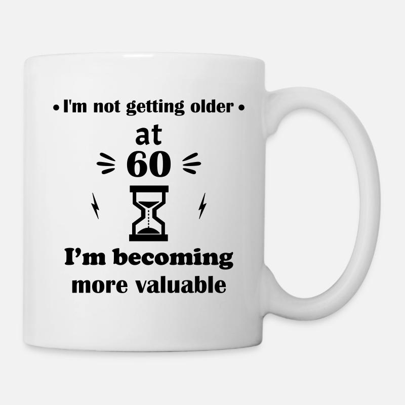 Ich werde nicht älter, mit 60 gewinne ich an Wert - Tasse - Weiß