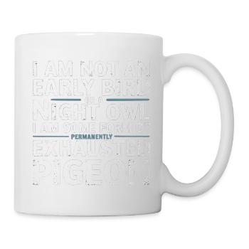 Not Early Bird or Night Owl Just Always Exhausted - Tasse - Weiß - Rechts