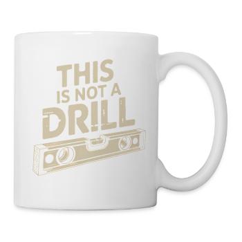 This is not a Drill - Funny Tools T-Shirt - Mug - white - Right