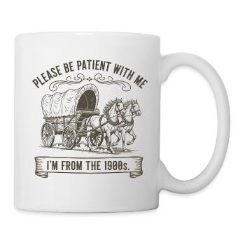 Bitte haben Sie Geduld mit mir, ich komme aus den  - Tasse - Weiß - Rechts