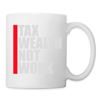 Tax Wealth Not Work Progressive Politics Economy - Mug - white - Right