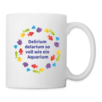 Delirium Delarium Aquarium Zitat (Trinkspruch) - Tasse - Weiß - Rechts