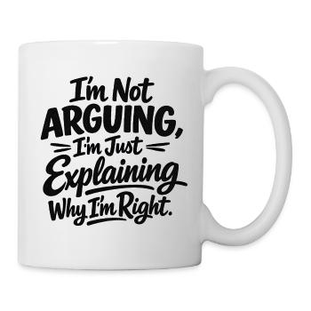 I never argue I just explain why I'm right - Tasse - Weiß - Rechts