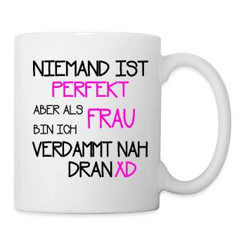 Niemand ist perfekt als Frau verdammt nah dran - Tasse - Weiß - Rechts