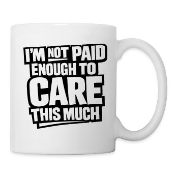 I’m Not Paid Enough To Care - Tasse - Weiß - Rechts