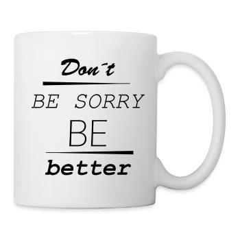Don’t be sorry, be better - Tasse - Weiß - Rechts